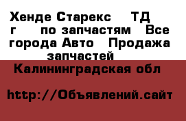 Хенде Старекс 2.5ТД 1999г 4wd по запчастям - Все города Авто » Продажа запчастей   . Калининградская обл.